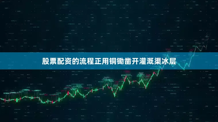 股票配资的流程正用铜锄凿开灌溉渠冰层