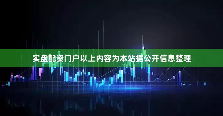 实盘配资门户以上内容为本站据公开信息整理