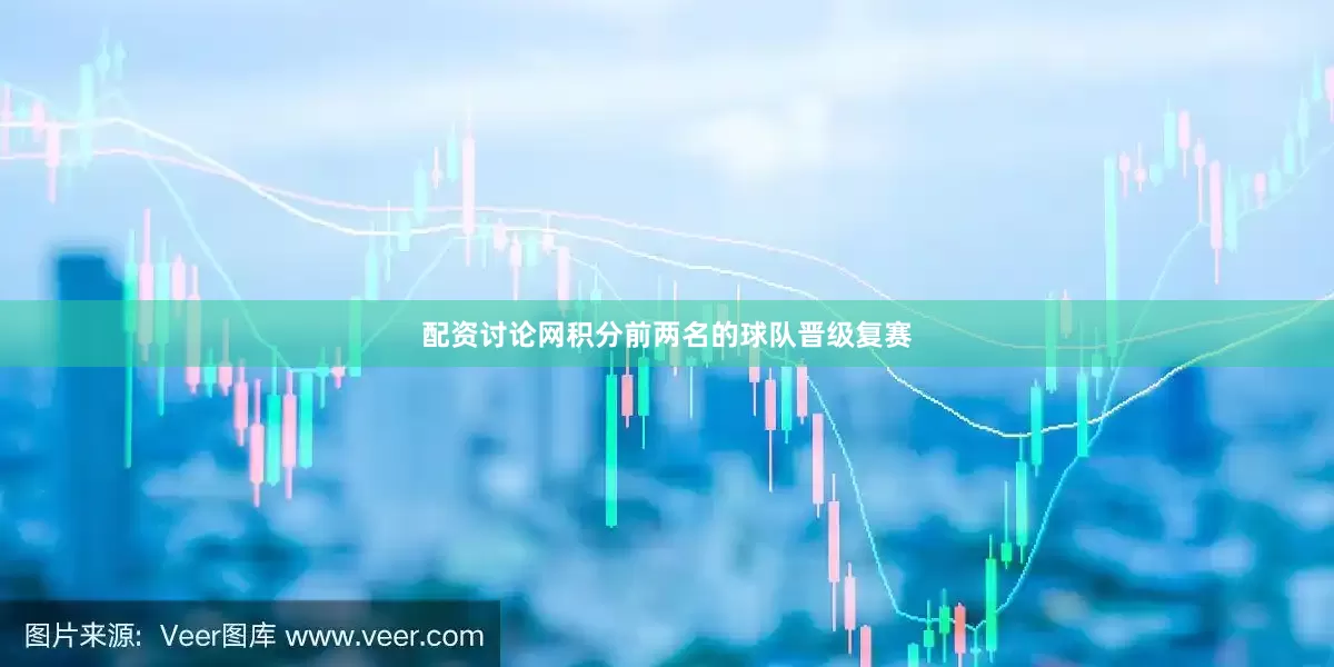 配资讨论网积分前两名的球队晋级复赛