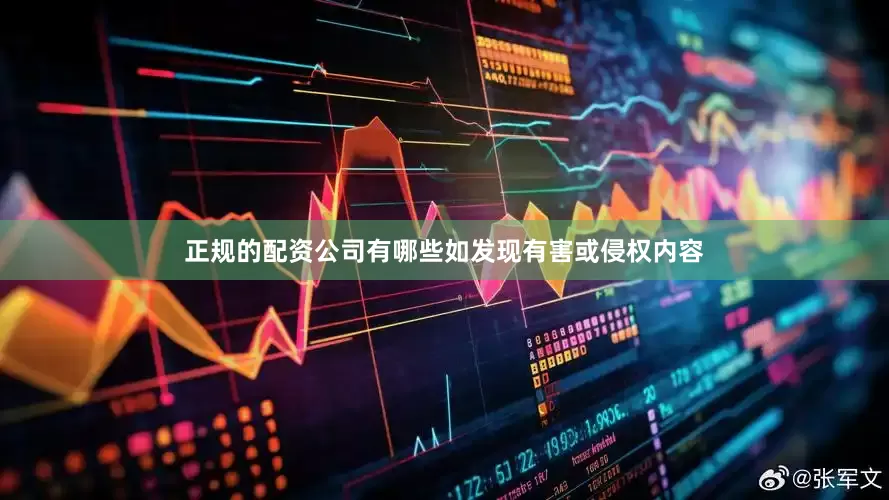正规的配资公司有哪些如发现有害或侵权内容