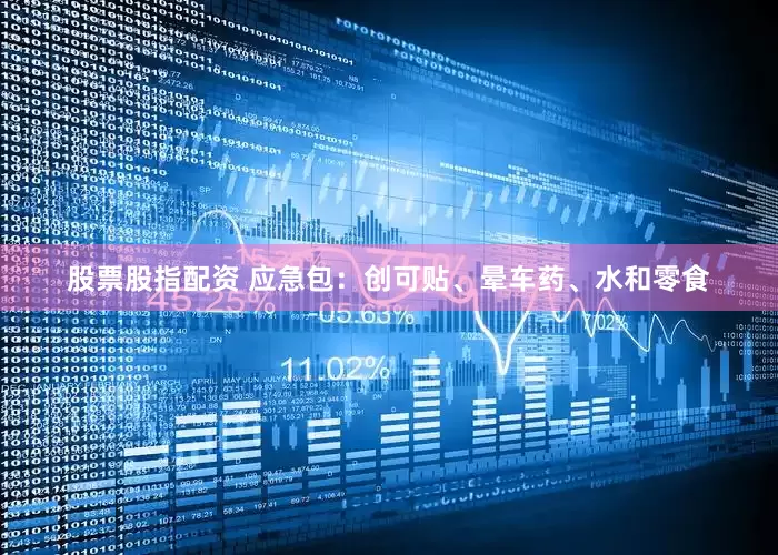 股票股指配资 应急包：创可贴、晕车药、水和零食