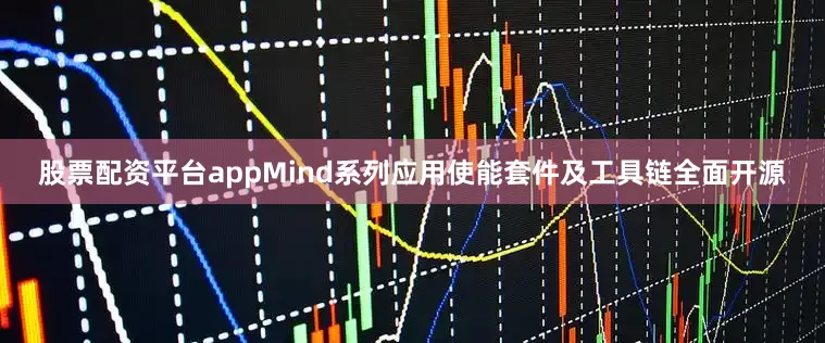 股票配资平台appMind系列应用使能套件及工具链全面开源