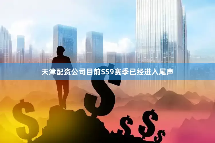 天津配资公司目前SS9赛季已经进入尾声