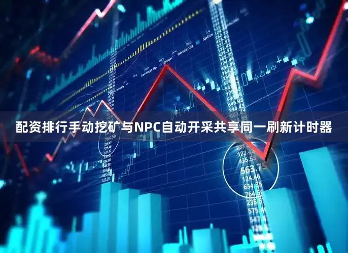 配资排行手动挖矿与NPC自动开采共享同一刷新计时器