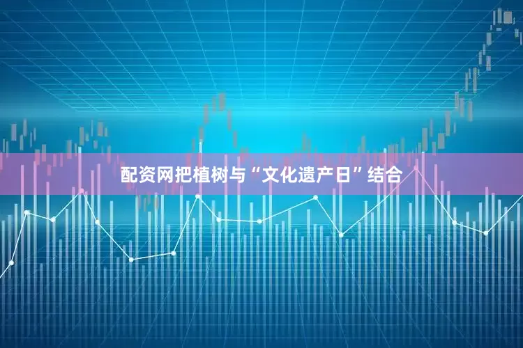 配资网把植树与“文化遗产日”结合
