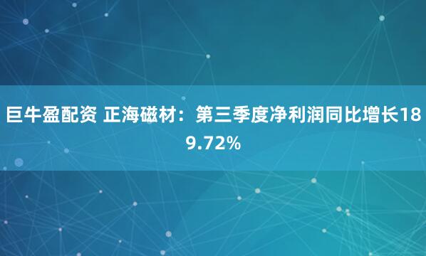 巨牛盈配资 正海磁材：第三季度净利润同比增长189.72%
