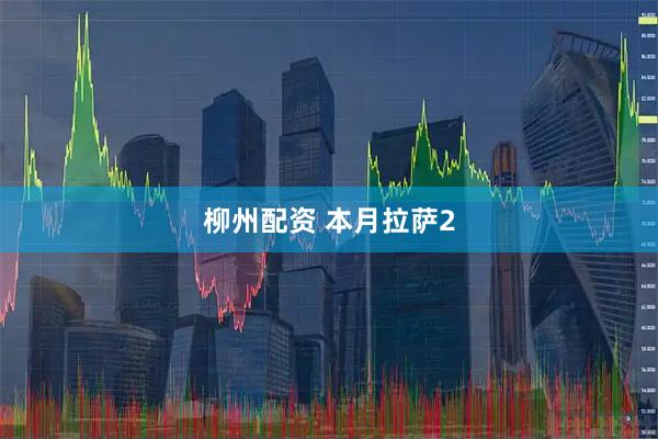 柳州配资 本月拉萨2